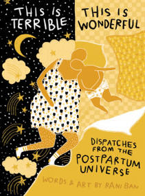 This Is Terrible, This Is Wonderful (Dispatches from the Postpartum Universe) by Rani Ban, 9781683694984