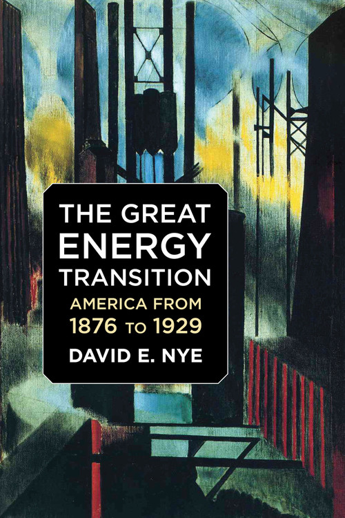 The Great Energy Transition (America from 1876 to 1929) by David E. Nye, 9780262052122
