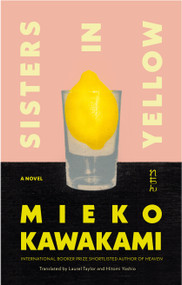 Sisters in Yellow (A Novel) by Mieko Kawakami, Laurel Taylor, Hitomi Yoshio, 9780593537732