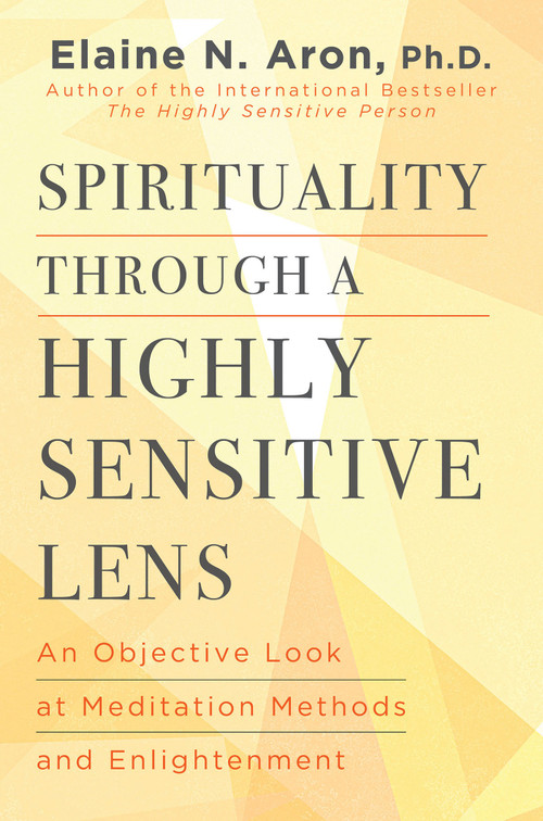 Spirituality Through a Highly Sensitive Lens (An Objective Look at Meditation Methods and Enlightenment) by Elaine N. Aron, 9780806544724