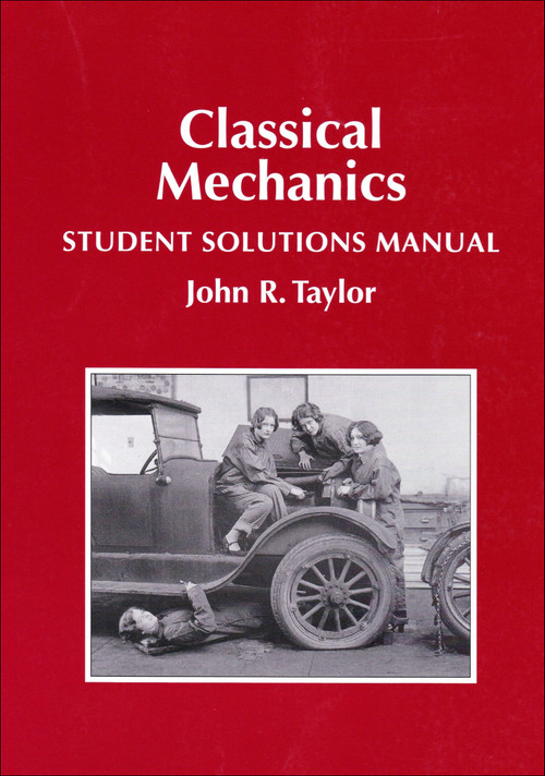 Classical Mechanics Student Solutions Manual by John R Taylor, Jeff Adams, Greg Francis, 9781940380032