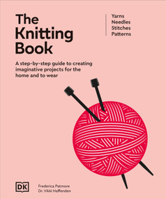The Knitting Book (A Step-by-Step Guide to Creating Imaginative Projects for the Home and to Wear) by DK, Frederica Patmore, Vikki Haffenden, 9798217134328