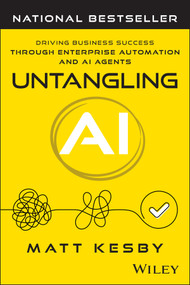 Untangling AI (Driving Business Success Through Enterprise Automation and AI Agents) by Matt Kesby, 9781394394388