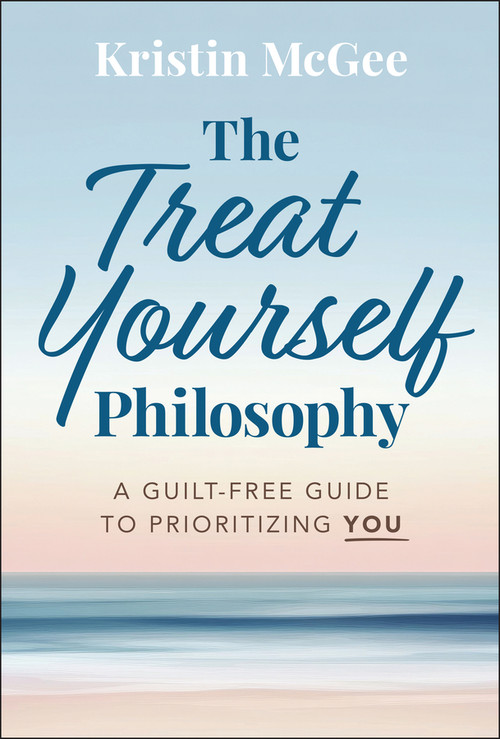 The Treat Yourself Philosophy (A Guilt-Free Guide to Prioritizing You) by Kristin McGee, 9781394310128