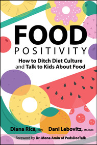 Food Positivity (How to Ditch Diet Culture and Talk to Kids About Food) by Diana Rice, Dani Lebovitz, 9781394335206