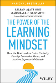 The Power of the Learning Mindset (How the Best Leaders Foster Curiosity, Develop Innovative Teams, and Achieve Exponential Growth) by Lilian Ajayi Ore, Marshall Goldsmith, Eric Schurenberg, 9781394324569
