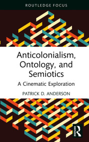 Anticolonialism, Ontology, and Semiotics (A Cinematic Exploration) by Patrick D. Anderson, 9781041106647