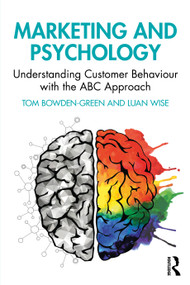 Marketing and Psychology (Understanding Customer Behaviour with the ABC Approach) by Tom Bowden-Green, Luan Wise, 9781032891149