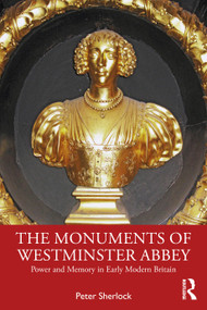 The Monuments of Westminster Abbey (Power and Memory in Early Modern Britain) by Peter Sherlock, 9781032383262