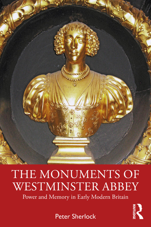 The Monuments of Westminster Abbey (Power and Memory in Early Modern Britain) by Peter Sherlock, 9781032383262