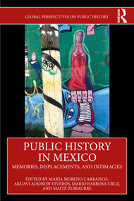 Public History in Mexico (Memories, Displacements, and Intimacies) by María Moreno Carranco, Akuavi Adonon Viveros, Mario Barbosa Cruz, Maite Zubiaurre, 9781032531144