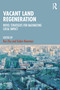 Vacant Land Regeneration (Novel Strategies for Maximizing Local Impact) by Rui Zhu, Galen Newman, 9781041029106
