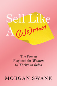 Sell Like A Woman (The Proven Playbook for Women to Thrive in Sales) by Morgan Swank, 9781636988276