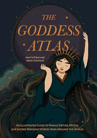 The Goddess Atlas by Anette Pirso, Israel Gonzalez, 9781684818853