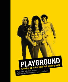 Playground (Growing Up in the New York Underground) by Paul Zone, Jake Austen, Debbie Harry, Chris Stein, 9780988174559