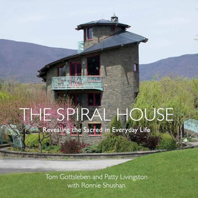 Spiral House (Revealing the Sacred in Everyday Life) by Tom Gottsleben, Patty Livingston, Ronnie Shushan, Mick Hales, 9780999243015