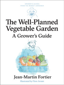 The Well Planned Vegetable Garden (A Grower's Guide) by Jean-Martin Fortier, Pierre Nessmann, Flore Avram, Laurie Bennett, 9781774060209