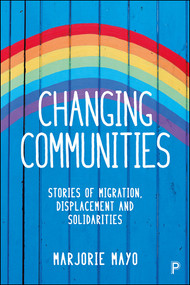 Changing Communities (Stories of Migration, Displacement and Solidarities) by Marjorie Mayo, 9781447329329