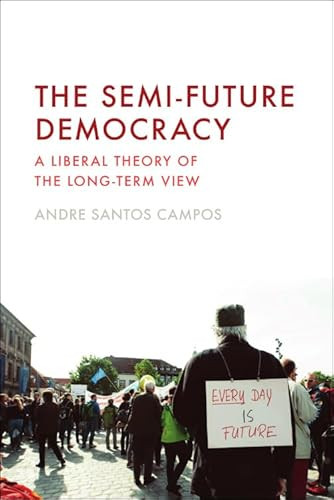The Semi-Future Democracy (A Liberal Theory of the Long-Term View) by Andre Santos Campos, 9781399534291