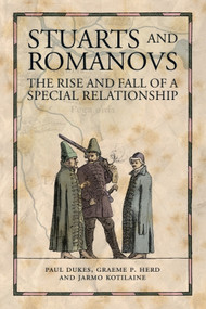 Stuarts and Romanovs (The Rise and Fall of a Special Relationship) by Paul Dukes, Graeme Herd, Jarmo Kotilaine, 9781845860554