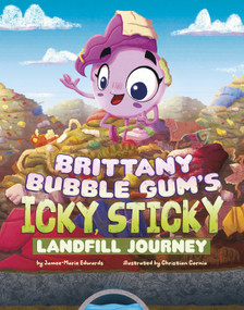 Brittany Bubble Gum's Icky, Sticky Landfill Journey by Jamee-Marie Edwards, Christian Cornia, 9798875238048