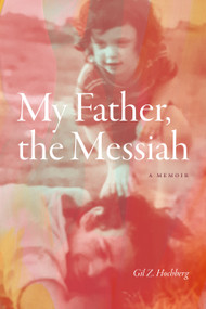 My Father, the Messiah (A Memoir) by Gil Z. Hochberg, 9781478032915