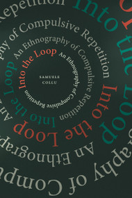 Into the Loop (An Ethnography of Compulsive Repetition) by Samuele Collu, 9781478032946