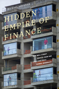 Hidden Empire of Finance (How Wall Street Profits from Our Cities and Fuels Global Inequality) by Michael Goldman, 9781478033004