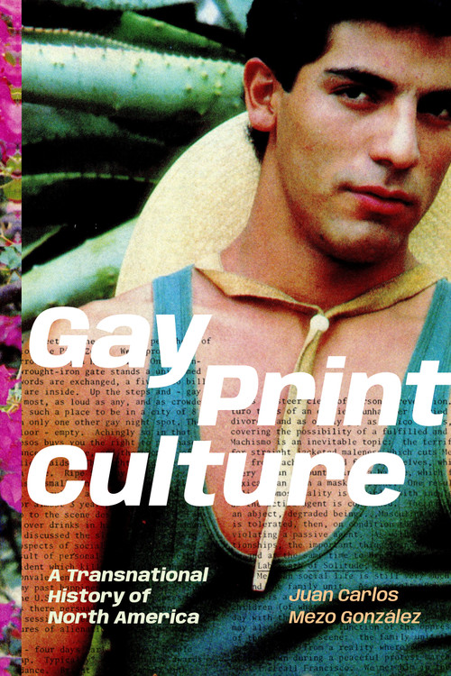 Gay Print Culture (A Transnational History of North America) by Juan Carlos Mezo González, 9781478033042