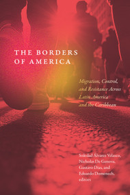 The Borders of America (Migration, Control, and Resistance Across Latin America and the Caribbean) by Soledad Álvarez Velasco, Nicholas De Genova, Gustavo Dias, Eduardo Domenech, 9781478033066