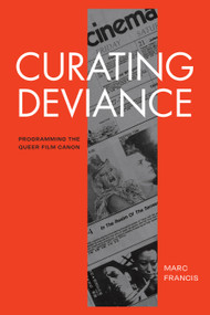 Curating Deviance (Programming the Queer Film Canon) by Marc Francis, 9781478033080