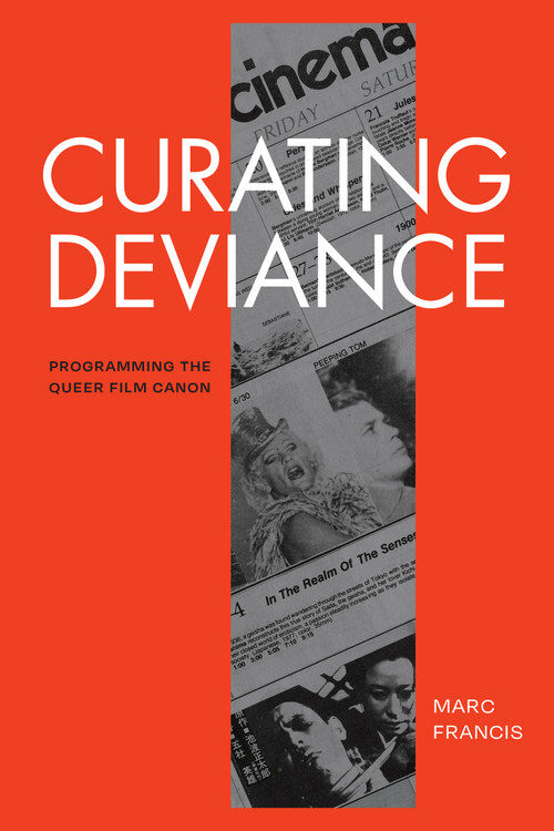Curating Deviance (Programming the Queer Film Canon) by Marc Francis, 9781478033080