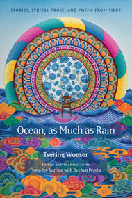 Ocean, as Much as Rain (Stories, Lyrical Prose, and Poems from Tibet) by Tsering Woeser, Fiona Sze-Lorrain, Dechen Pemba, Fiona Sze-Lorrain, Dechen Pemba, 9781478033110