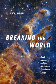 Breaking the World (Black Insecurity and the Horizons of Speculative Fiction) by Justin L. Mann, 9781478033264