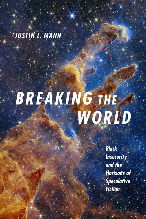 Breaking the World (Black Insecurity and the Horizons of Speculative Fiction) by Justin L. Mann, 9781478033264