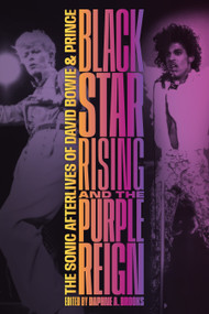 Blackstar Rising and the Purple Reign (The Sonic Afterlives of David Bowie and Prince) by Daphne A. Brooks, 9781478033301