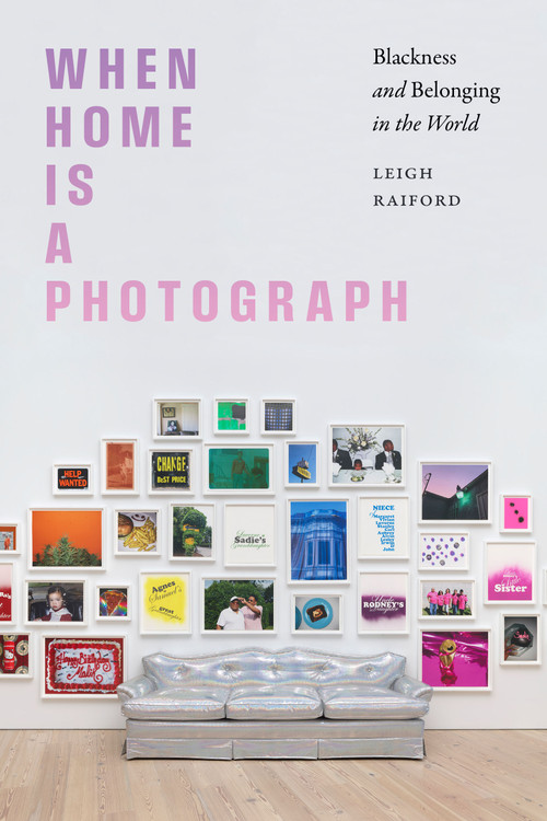When Home Is a Photograph (Blackness and Belonging in the World) by Leigh Raiford, 9781478033318