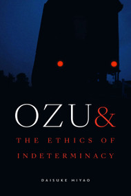 Ozu and the Ethics of Indeterminacy by Daisuke Miyao, 9781478033325