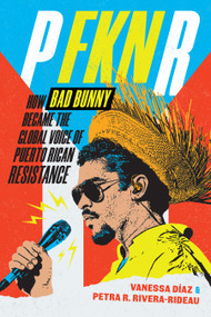 P FKN R (How Bad Bunny Became the Global Voice of Puerto Rican Resistance) by Vanessa Díaz, Petra R. Rivera-Rideau, 9781478033332