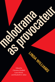 Melodrama as Provocateur by Linda Williams, Christine Gledhill, Laura Horak, Elisabeth R. Anker, 9781478038573