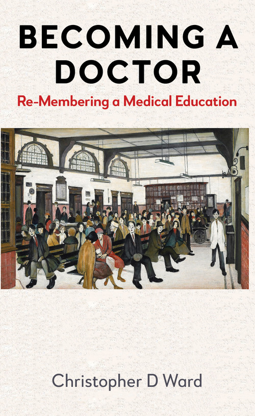 Becoming a Doctor (Re-Membering a Medical Education) by Christopher D Ward, 9781839997068