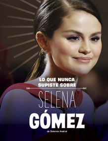 Lo que nunca supiste sobre Selena Gómez (What You Never Knew About Selena Gomez) (Spanish Edition) - 9798875260698 by Dolores Andral, 9798875260698
