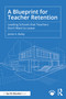 A Blueprint for Teacher Retention (Leading Schools that Teachers Don't Want to Leave) by James A. Bailey, 9781041045502