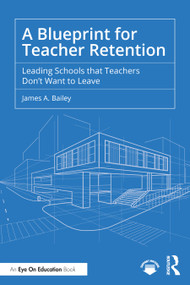 A Blueprint for Teacher Retention (Leading Schools that Teachers Don't Want to Leave) by James A. Bailey, 9781041045502