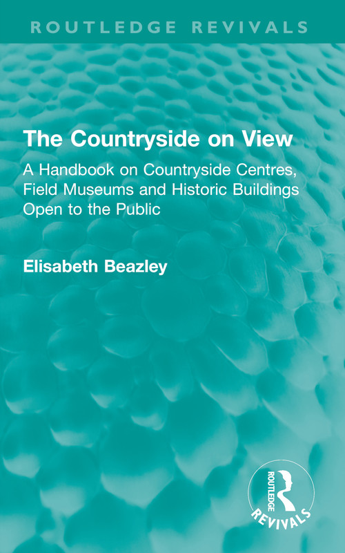 The Countryside on View (A Handbook on Countryside Centres, Field Museums and Historic Buildings Open to the Public) by Elisabeth Beazley, 9781032746500