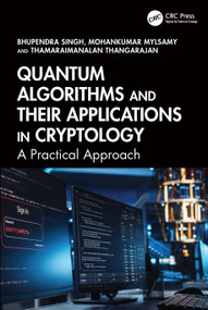 Quantum Algorithms and their Applications in Cryptology (A Practical Approach) by Bhupendra Singh, Mohankumar Mylsamy, Thamaraimanalan Thangarajan, 9781032998527