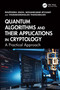 Quantum Algorithms and their Applications in Cryptology (A Practical Approach) by Bhupendra Singh, Mohankumar Mylsamy, Thamaraimanalan Thangarajan, 9781032998527