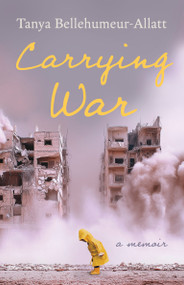 Carrying War (A Memoir) by Tanya Bellehumeur-Allatt, 9781459756182