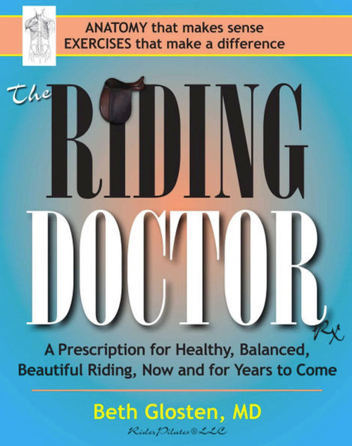 Riding Doctor (A Prescription for Healthy, Balanced, and Beautiful Riding, Now and for Years to Come) by Beth Glosten, 9781570766640