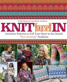 Knit Yourself In (Inventive Patterns to Tell Your Story in the Danish "Hen Knitting" Tradition) by Cecilie Kaurin, 9781570767234